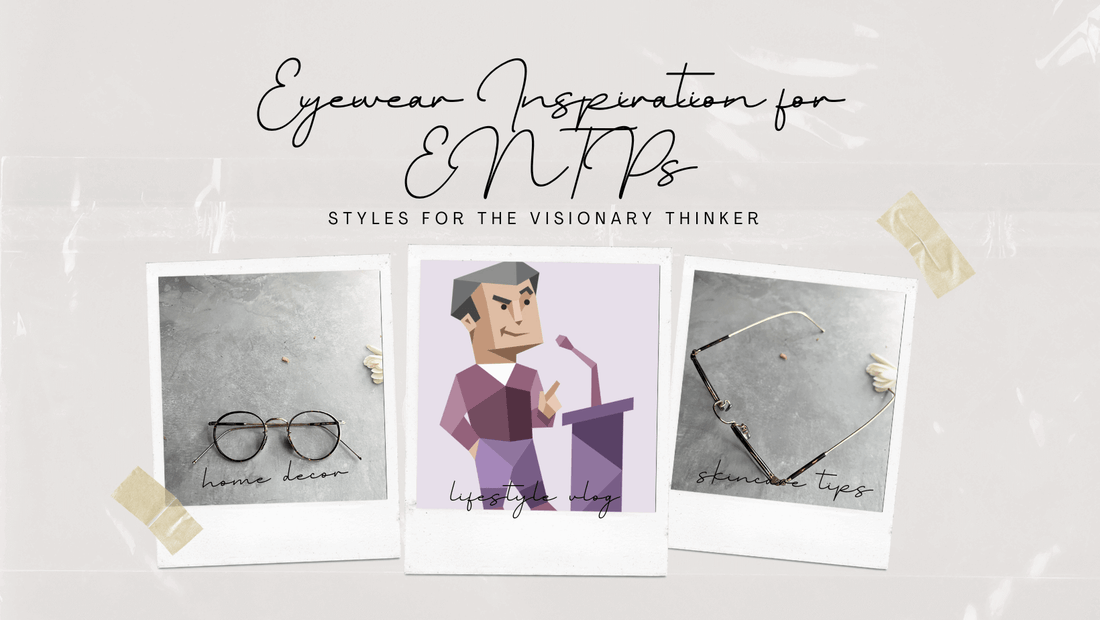 Eyewear Inspiration for ENTPs: Styles for the Visionary Thinker | Jei & Co. Optics